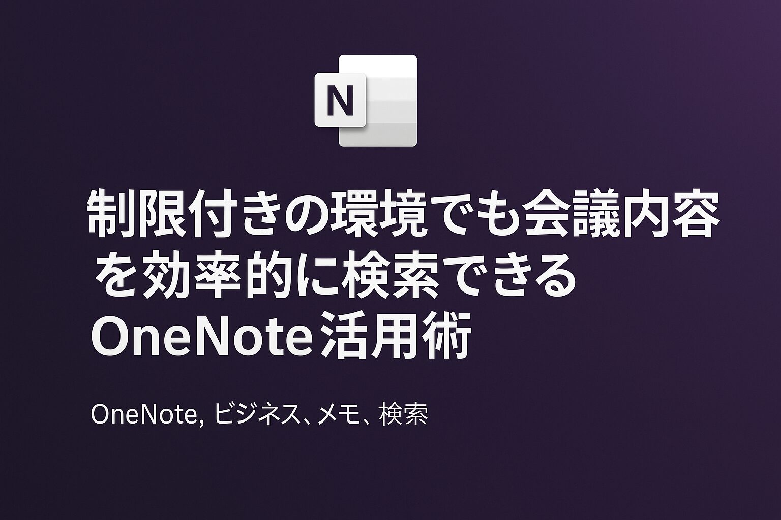 もう探さない!OneNoteで会議メモを一元管理する効率化術(セキュリティ制限がある環境でもOK) - 生活効率化ブログ